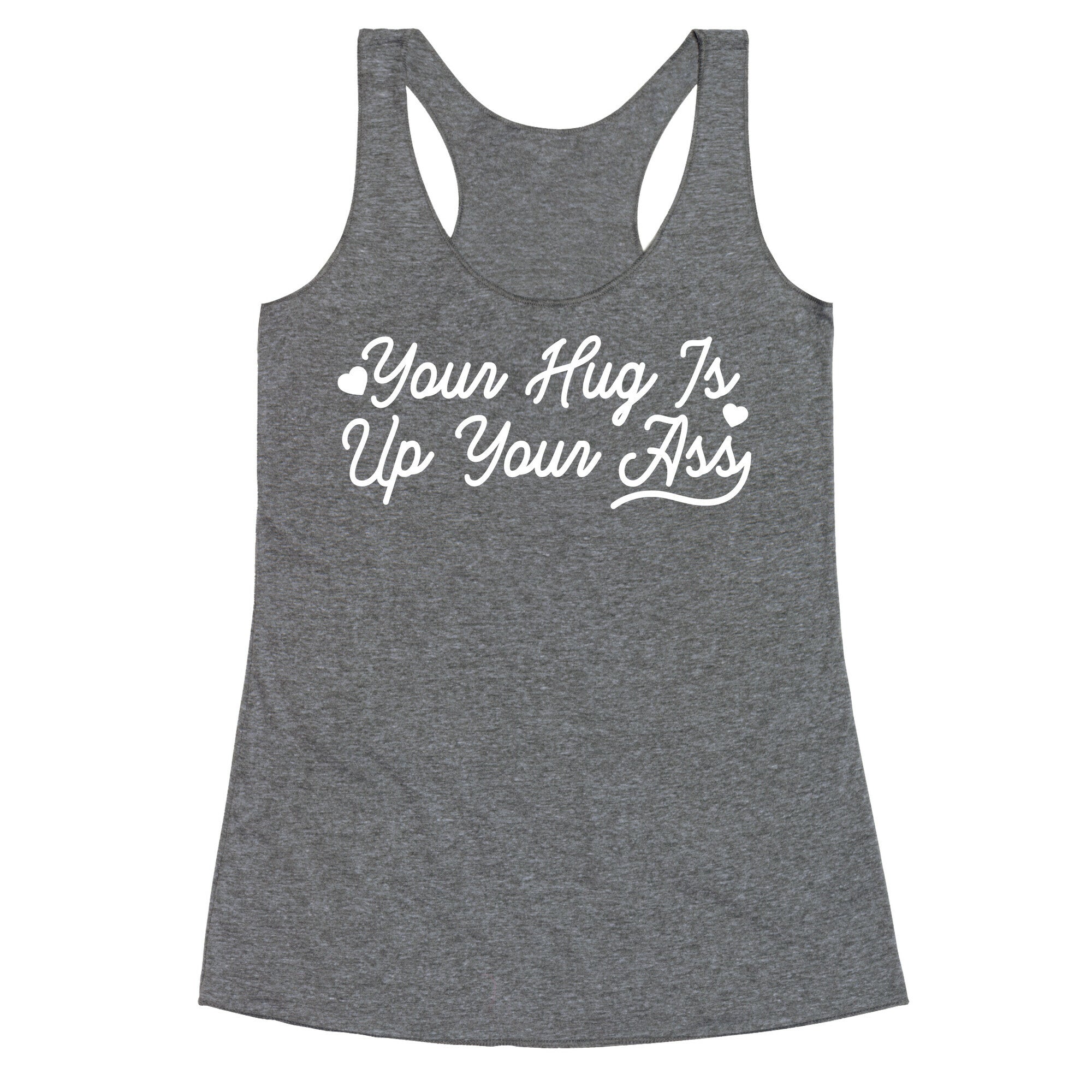 Your Hug is Up Your Ass Racerback Tank